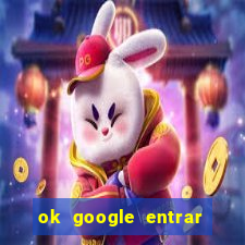 ok google entrar no jogo de c****